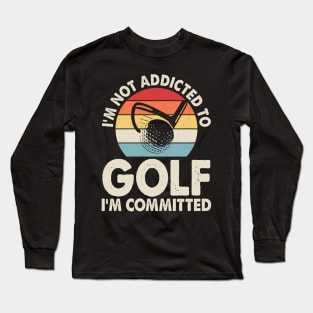 I'm Not Addicted To Golf I'm Committed T Shirt For Women Men Long Sleeve T-Shirt